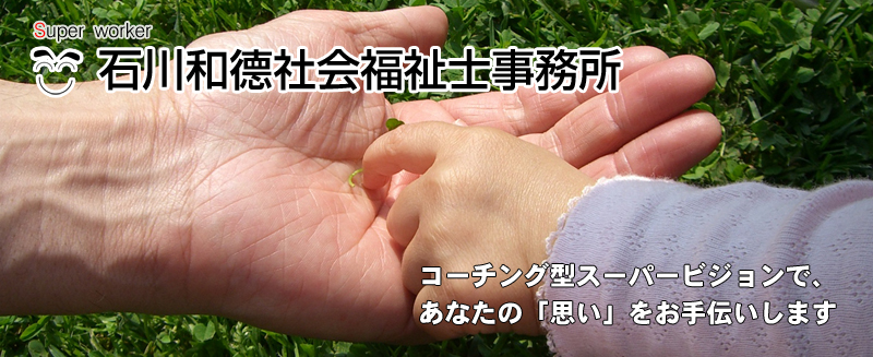 スーパーワーカー 石川和徳社会福祉士事務所　コーチング型スーパービジョンで、あなたの「思い」をお手伝いします