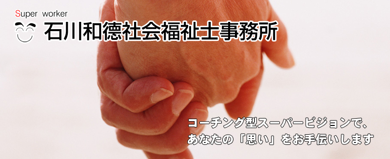 スーパーワーカー 石川和徳社会福祉士事務所　コーチング型スーパービジョンで、あなたの「思い」をお手伝いします